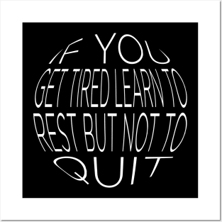 If You Get Tired Learn To Rest But Not To Quit Posters and Art